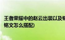 王者荣耀中的赵云出装以及铭文(王者荣耀中的赵云出装以及铭文怎么搭配)