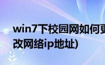 win7下校园网如何更改ip地址(win7怎么修改网络ip地址)
