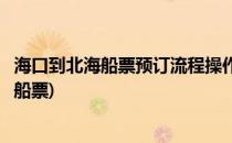 海口到北海船票预订流程操作步骤和方法(海口到北海如何购船票)