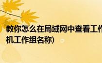 教你怎么在局域网中查看工作组名和计算机名(如何查看计算机工作组名称)