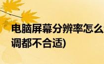电脑屏幕分辨率怎么调(电脑屏幕分辨率怎么调都不合适)