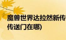 魔兽世界达拉然新传送门(魔兽世界达拉然新传送门在哪)