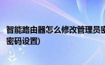 智能路由器怎么修改管理员密码(智能路由器怎么修改管理员密码设置)