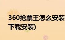 360抢票王怎么安装使用(360抢票王手机版下载安装)