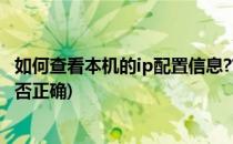 如何查看本机的ip配置信息??(如何查看本机的ip配置信息是否正确)