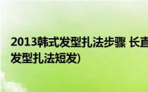 2013韩式发型扎法步骤 长直发发型温婉气质系列(韩式扎头发型扎法短发)