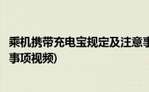 乘机携带充电宝规定及注意事项(乘机携带充电宝规定及注意事项视频)