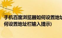 手机百度浏览器如何设置地址栏输入提示(手机百度浏览器如何设置地址栏输入提示)