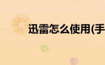 迅雷怎么使用(手机迅雷怎么使用)