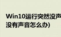 Win10运行突然没声音了怎么办(win10突然没有声音怎么办)