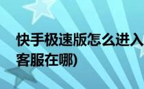 快手极速版怎么进入客服中心(快手极速版的客服在哪)