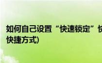 如何自己设置“快速锁定”快捷键来锁定计算机(锁定计算机快捷方式)