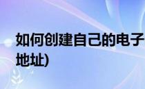 如何创建自己的电子邮件(如何创建电子邮件地址)