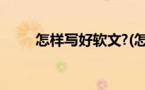 怎样写好软文?(怎样写好软文作品)