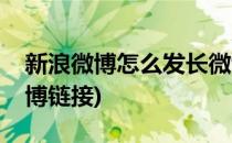 新浪微博怎么发长微博(新浪微博怎么发长微博链接)