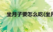 坐月子要怎么吃(坐月子要怎么吃才营养)