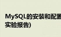 MySQL的安装和配置(mysql的安装和配置的实验报告)