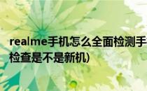 realme手机怎么全面检测手机是否有故障(realme手机怎么检查是不是新机)