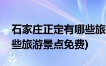 石家庄正定有哪些旅游景点(石家庄正定有哪些旅游景点免费)