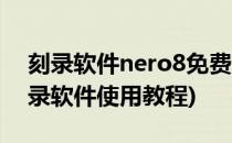 刻录软件nero8免费下载刻录教程(nero8刻录软件使用教程)