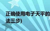正确使用电子天平的步骤(电子天平的使用方法三步)