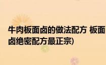 牛肉板面卤的做法配方 板面卤的做法 板面的配方(牛肉板面卤绝密配方最正宗)