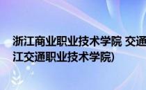 浙江商业职业技术学院 交通篇(浙江商业职业技术学院和浙江交通职业技术学院)