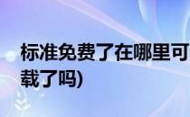 标准免费了在哪里可以下载(标准可以免费下载了吗)