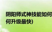 阴阳师式神技能如何升级(阴阳师式神技能如何升级最快)