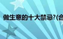做生意的十大禁忌?(合伙做生意的十大禁忌)