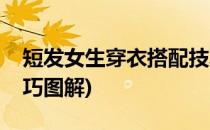 短发女生穿衣搭配技巧(短发女生穿衣搭配技巧图解)