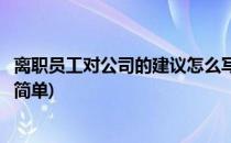 离职员工对公司的建议怎么写(离职员工对公司的建议怎么写简单)