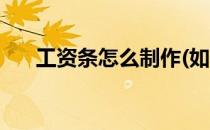 工资条怎么制作(如何快速生成工资条)