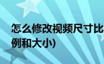 怎么修改视频尺寸比例(怎么修改视频尺寸比例和大小)