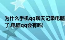 为什么手机qq聊天记录电脑没有(手机qq上的聊天记录没有了,电脑qq会有吗)