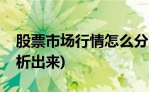 股票市场行情怎么分析(股票市场行情怎么分析出来)