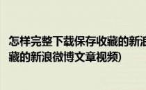 怎样完整下载保存收藏的新浪微博文章(怎样完整下载保存收藏的新浪微博文章视频)
