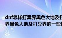 dnf怎样打异界黑色大地及打异界的一些技巧(dnf怎样打异界黑色大地及打异界的一些技巧视频)