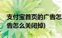支付宝首页的广告怎么关闭(支付宝首页的广告怎么关闭掉)