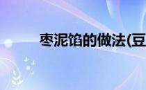 枣泥馅的做法(豆沙枣泥馅的做法)