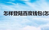 怎样登陆百度钱包(怎样登陆百度钱包账户)