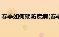 春季如何预防疾病(春季如何预防疾病的发生)