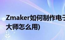 Zmaker如何制作电子杂志(zmaker杂志制作大师怎么用)