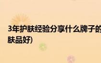 3年护肤经验分享什么牌子的护肤品补水效果好(补水那个护肤品好)
