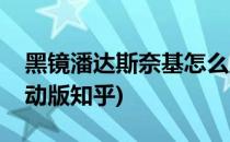 黑镜潘达斯奈基怎么互动(黑镜潘达斯奈基互动版知乎)