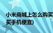 小米商城上怎么购买手机(小米商城上怎么购买手机便宜)