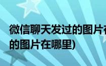 微信聊天发过的图片在哪里(ios微信聊天发过的图片在哪里)