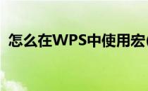 怎么在WPS中使用宏(wps中宏的使用方法)
