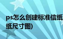 ps怎么创建标准信纸尺寸(ps怎么创建标准信纸尺寸图)