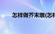 怎样做芥末墩(怎样做芥末墩子好吃)